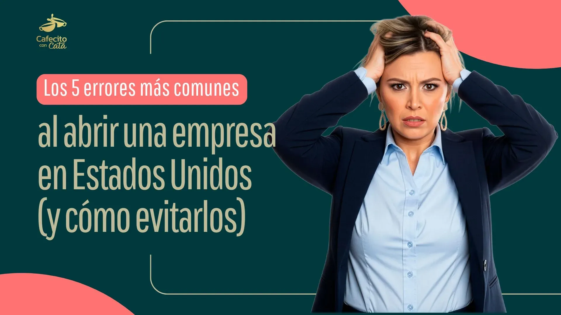 Mujer con las manos en la cabeza junto al título sobre errores al abrir una empresa en Estados Unidos